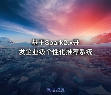基于Spark2.x开发企业级个性化推荐系统
