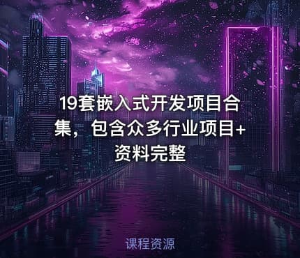 19套嵌入式开发项目合集，包含众多行业项目+资料完整