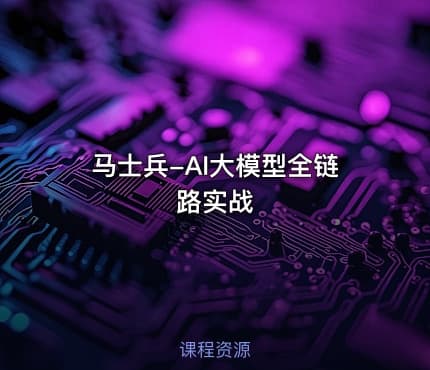 马士兵-AI大模型全链路实战