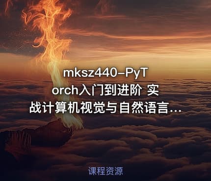 mksz440-PyTorch入门到进阶 实战计算机视觉与自然语言处理项目