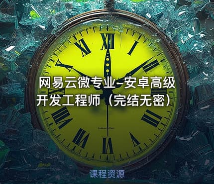 网易云微专业-安卓高级开发工程师（完结无密）