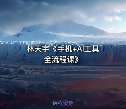 林天宇《手机+AI工具全流程课》
