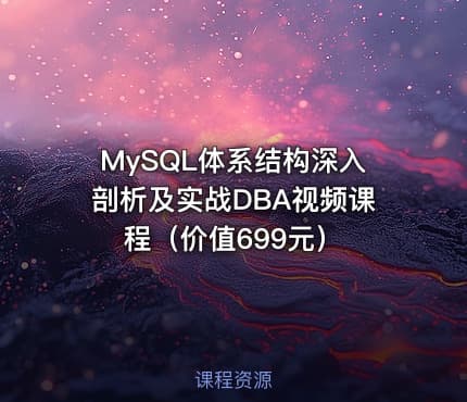 MySQL体系结构深入剖析及实战DBA视频课程（价值699元）