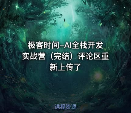 极客时间-AI全栈开发实战营（完结）评论区重新上传了