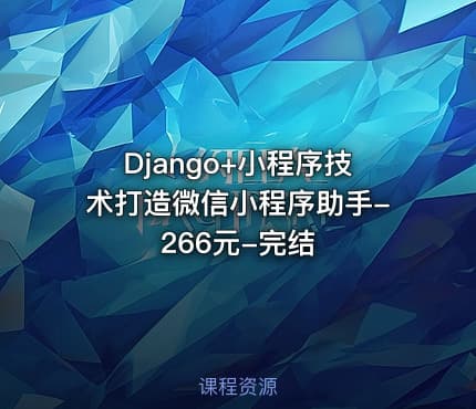 Django+小程序技术打造微信小程序助手-266元-完结