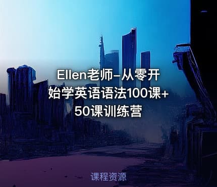 Ellen老师-从零开始学英语语法100课+50课训练营