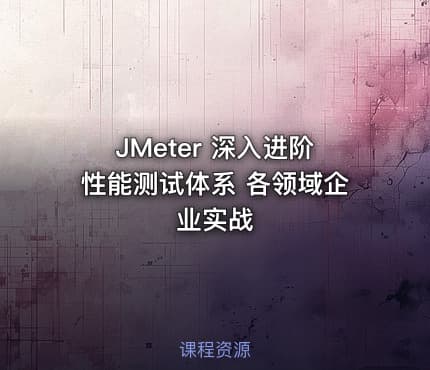 JMeter 深入进阶性能测试体系 各领域企业实战