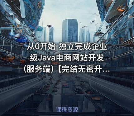 从0开始 独立完成企业级Java电商网站开发(服务端)【完结无密升级版】
