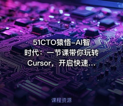 51CTO猿悟-AI智时代：一节课带你玩转 Cursor，开启快速入门与实战之旅