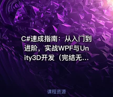 C#速成指南：从入门到进阶，实战WPF与Unity3D开发（完结无密，视频+课件代码）