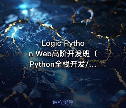 Logic Python Web高阶开发班（Python全栈开发/腾讯官方认证就业班）