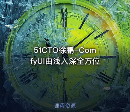 51CTO徐鹏-ComfyUI由浅入深全方位