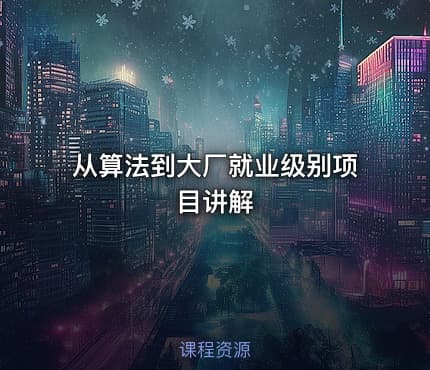 从算法到大厂就业级别项目讲解