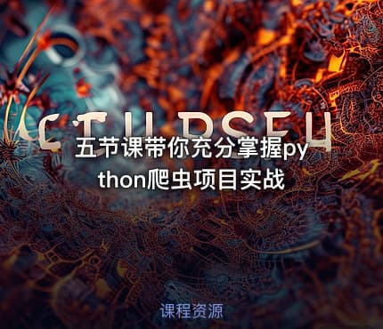 五节课带你充分掌握python爬虫项目实战