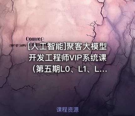 [人工智能]聚客大模型开发工程师VIP系统课（第五期L0、L1、L2课程）