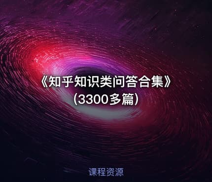《知乎知识类问答合集》(3300多篇)