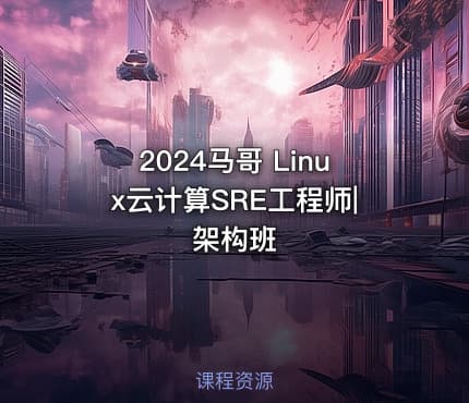 2024马哥 Linux云计算SRE工程师|架构班