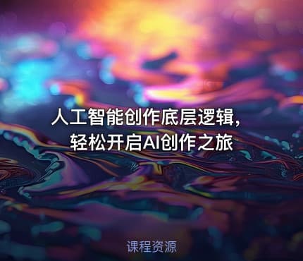 人工智能创作底层逻辑，轻松开启AI创作之旅