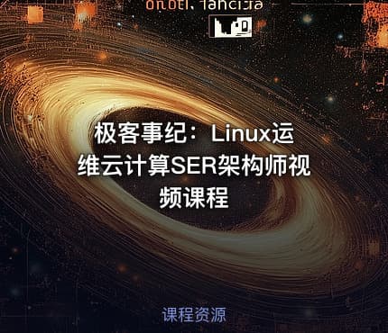 极客事纪：Linux运维云计算SER架构师视频课程 - IT网课学习吧