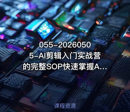 055-20260505-AI剪辑入门实战营的完整SOP快速掌握AI辅助的口播视频剪辑能力更多资源