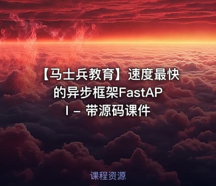 【马士兵教育】速度最快的异步框架FastAPI - 带源码课件