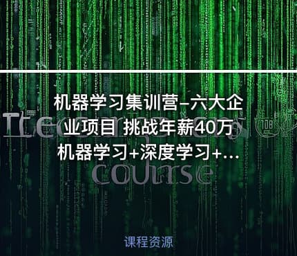 机器学习集训营-六大企业项目 挑战年薪40万 机器学习+深度学习+CV+NLP+推荐系统