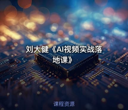 刘大健《AI视频实战落地课》