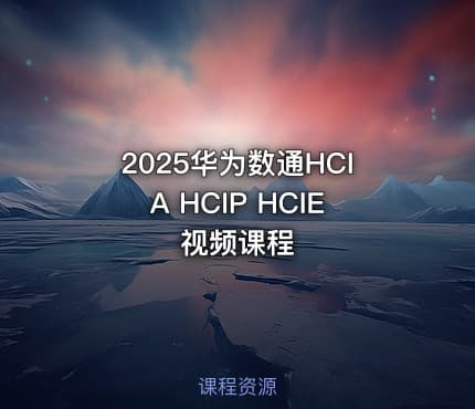 2025华为数通HCIA HCIP HCIE视频课程