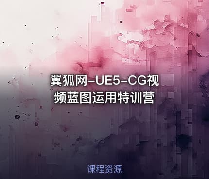 翼狐网-UE5-CG视频蓝图运用特训营