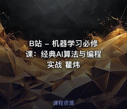 B站 - 机器学习必修课：经典AI算法与编程实战 瞿炜