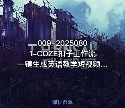 009-20250801-COZE扣子工作流一键生成英语教学短视频保姆级教程-智能体搭建-项目实操更多资源