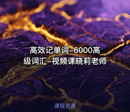 高效记单词-6000高级词汇-视频课晓莉老师