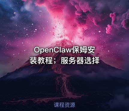 OpenClaw保姆安装教程；服务器选择
