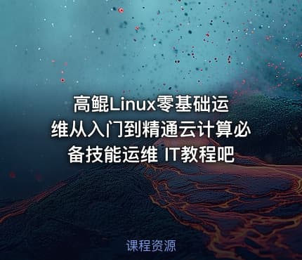 高鲲Linux零基础运维从入门到精通云计算必备技能运维 IT教程吧
