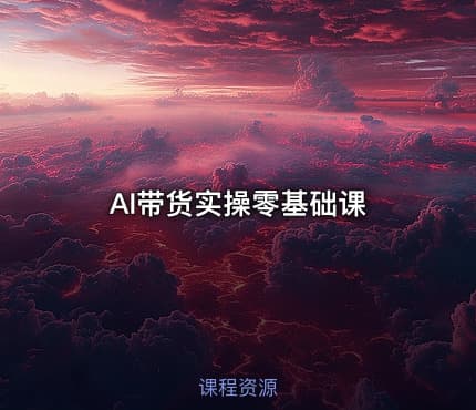 AI带货实操零基础课