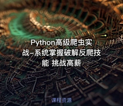 Python高级爬虫实战-系统掌握破解反爬技能 挑战高薪