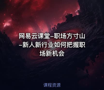 网易云课堂-职场方寸山-新人新行业如何把握职场新机会