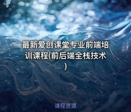 最新爱创课堂专业前端培训课程(前后端全栈技术)