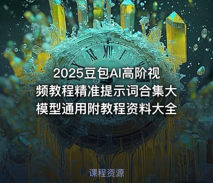 2025豆包AI高阶视频教程精准提示词合集大模型通用附教程资料大全