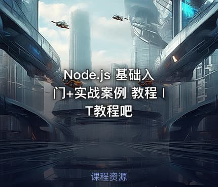 Node.js 基础入门+实战案例 教程 IT教程吧