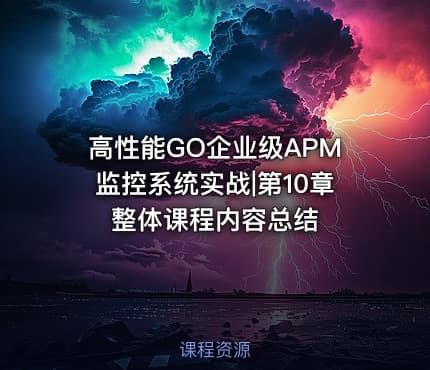 高性能GO企业级APM监控系统实战|第10章 整体课程内容总结