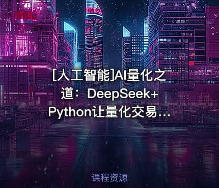 [人工智能]AI量化之道：DeepSeek+Python让量化交易插上翅膀2025