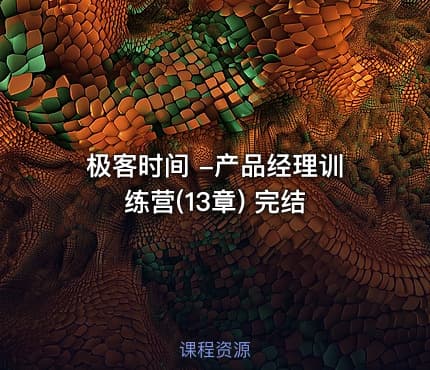 极客时间 -产品经理训练营(13章) 完结