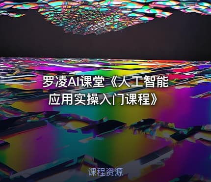 罗凌AI课堂《人工智能应用实操入门课程》