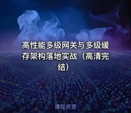 高性能多级网关与多级缓存架构落地实战（高清完结）