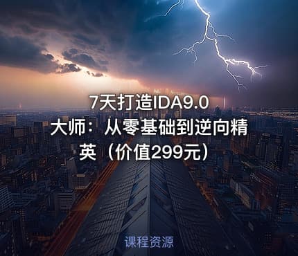 7天打造IDA9.0 大师：从零基础到逆向精英（价值299元）