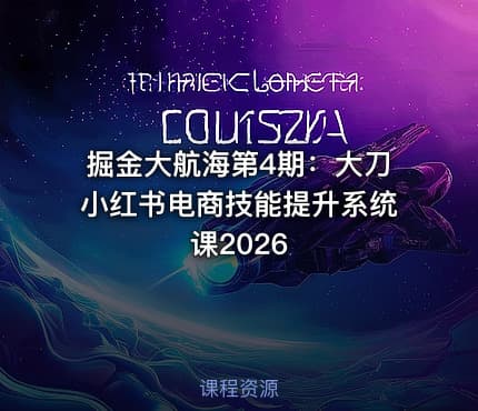 掘金大航海第4期：大刀小红书电商技能提升系统课2026