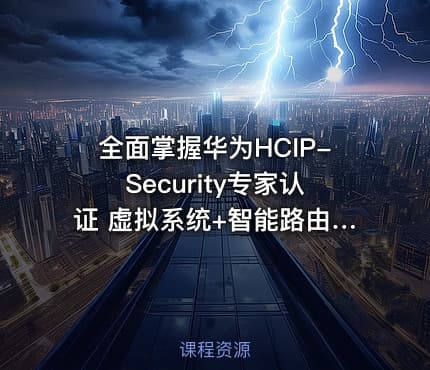 全面掌握华为HCIP-Security专家认证 虚拟系统+智能路由+带宽管理 IPSec技术实战