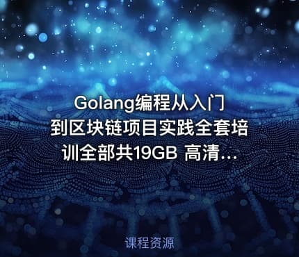 Golang编程从入门到区块链项目实践全套培训全部共19GB 高清无加密