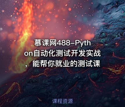 慕课网488-Python自动化测试开发实战，能帮你就业的测试课